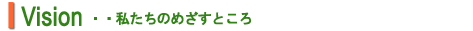 Vision 私たちのめざすところ